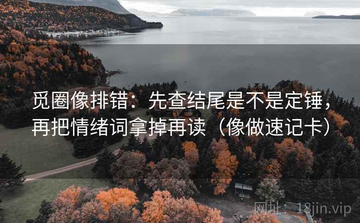 觅圈像排错：先查结尾是不是定锤，再把情绪词拿掉再读（像做速记卡）